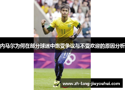 内马尔为何在部分球迷中饱受争议与不受欢迎的原因分析