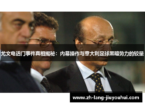 尤文电话门事件真相揭秘：内幕操作与意大利足球黑暗势力的较量