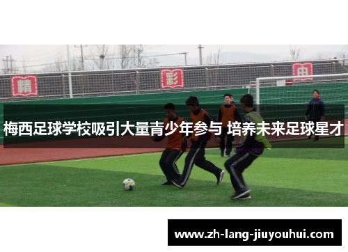 梅西足球学校吸引大量青少年参与 培养未来足球星才