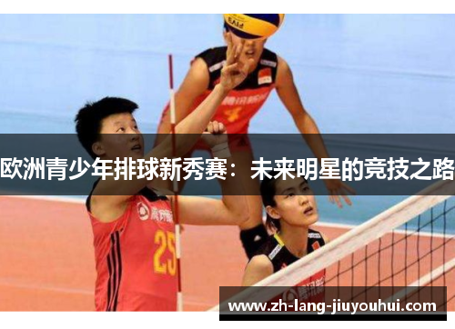 欧洲青少年排球新秀赛：未来明星的竞技之路