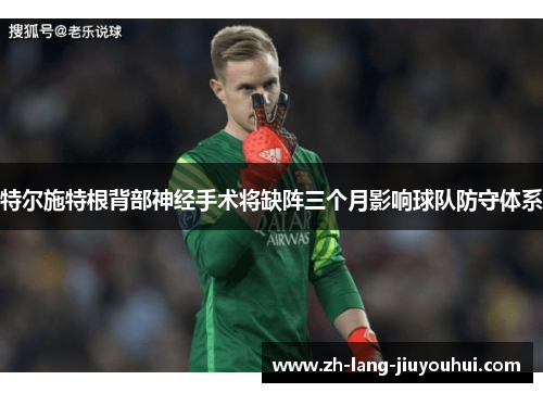 特尔施特根背部神经手术将缺阵三个月影响球队防守体系
