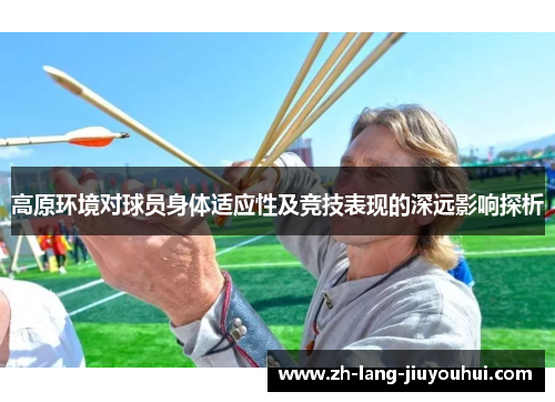 高原环境对球员身体适应性及竞技表现的深远影响探析